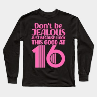 Don't Be Jealous Just Because I Look This Good At Sixteen Long Sleeve T-Shirt